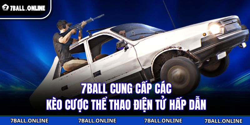 7BALL cung cấp các kèo cược thể thao điện tử hấp dẫn
