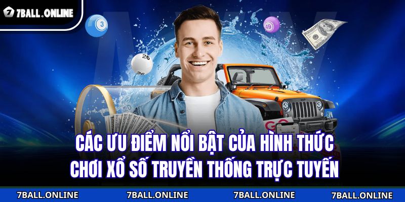 Các ưu điểm nổi bật của hình thức chơi xổ số truyền thống trực tuyến