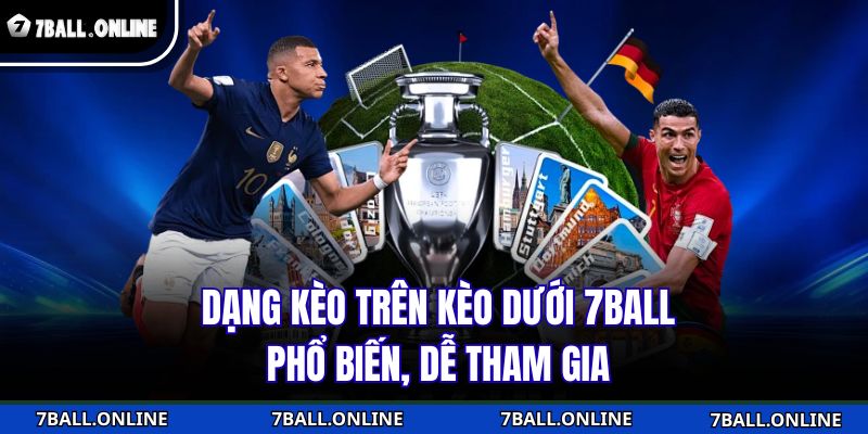 Dạng kèo trên kèo dưới 7BALL phổ biến, dễ tham gia