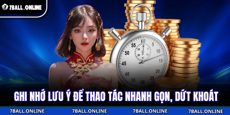 Ghi nhớ lưu ý để thao tác nhanh gọn, dứt khoát