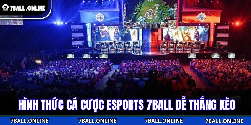 Hình thức cá cược Esports 7BALL dễ thắng kèo