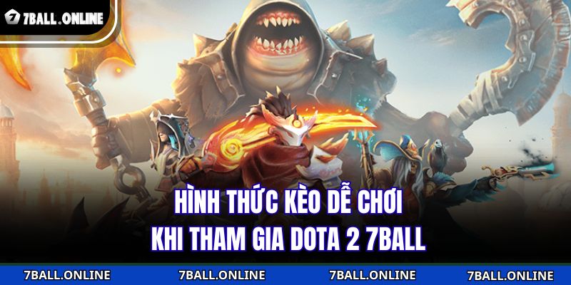 Hình thức kèo dễ chơi khi tham gia Dota 2 7BALL
