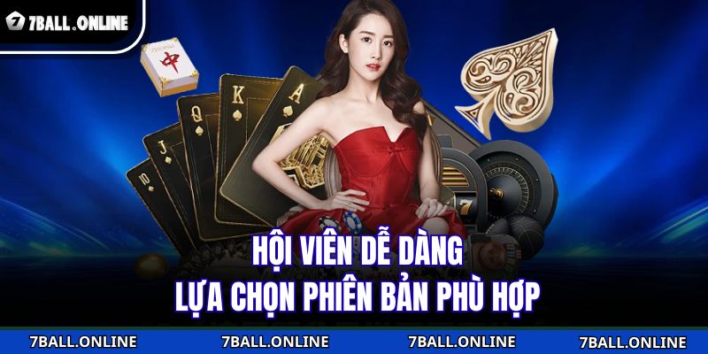 Hội viên dễ dàng lựa chọn phiên bản phù hợp