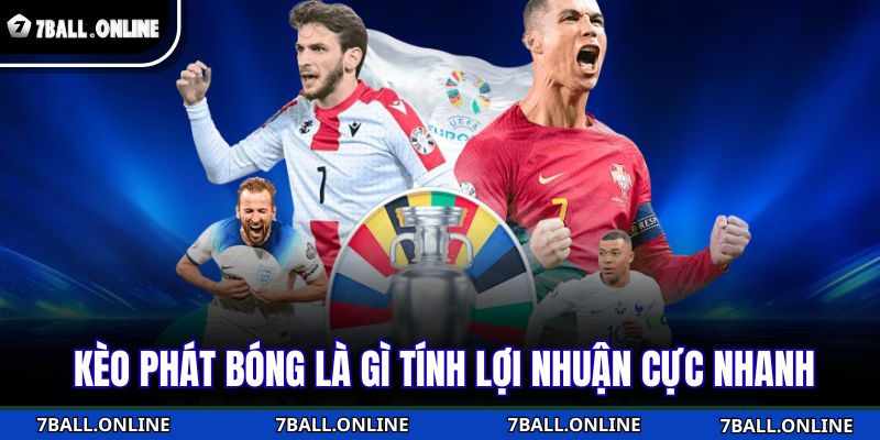 Kèo phát bóng là gì tính lợi nhuận cực nhanh