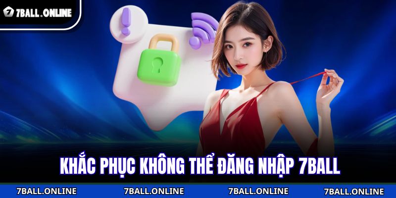 Khắc phục không thể đăng nhập 7BALL