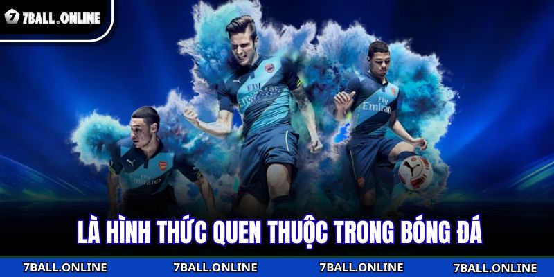 Là hình thức quen thuộc trong bóng đá