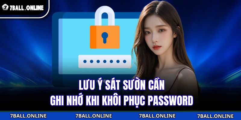 Lưu ý sát sườn cần ghi nhớ khi khôi phục password