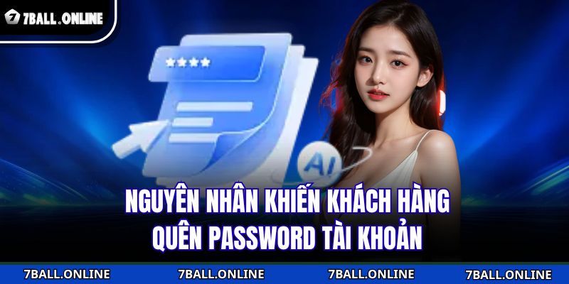 Nguyên nhân khiến khách hàng quên password tài khoản