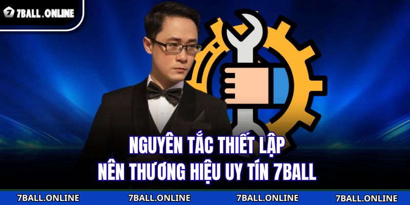Nguyên tắc thiết lập nên thương hiệu uy tín 7BALL