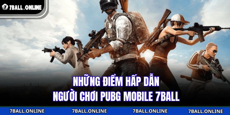 Những điểm hấp dẫn người chơi PUBG Mobile 7BALL