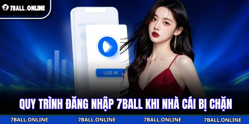 Quy trình đăng nhập 7BALL khi nhà cái bị chặn
