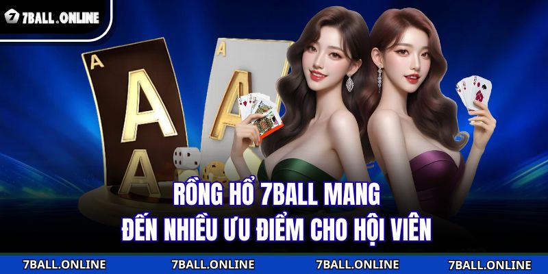 Rồng hổ 7BALL mang đến nhiều ưu điểm cho hội viên