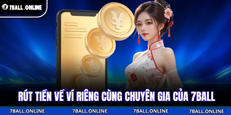 Rút tiền về ví riêng cùng chuyên gia của 7BALL