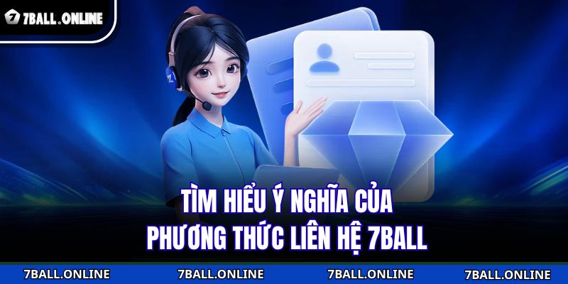 Tìm hiểu ý nghĩa của phương thức liên hệ 7BALL